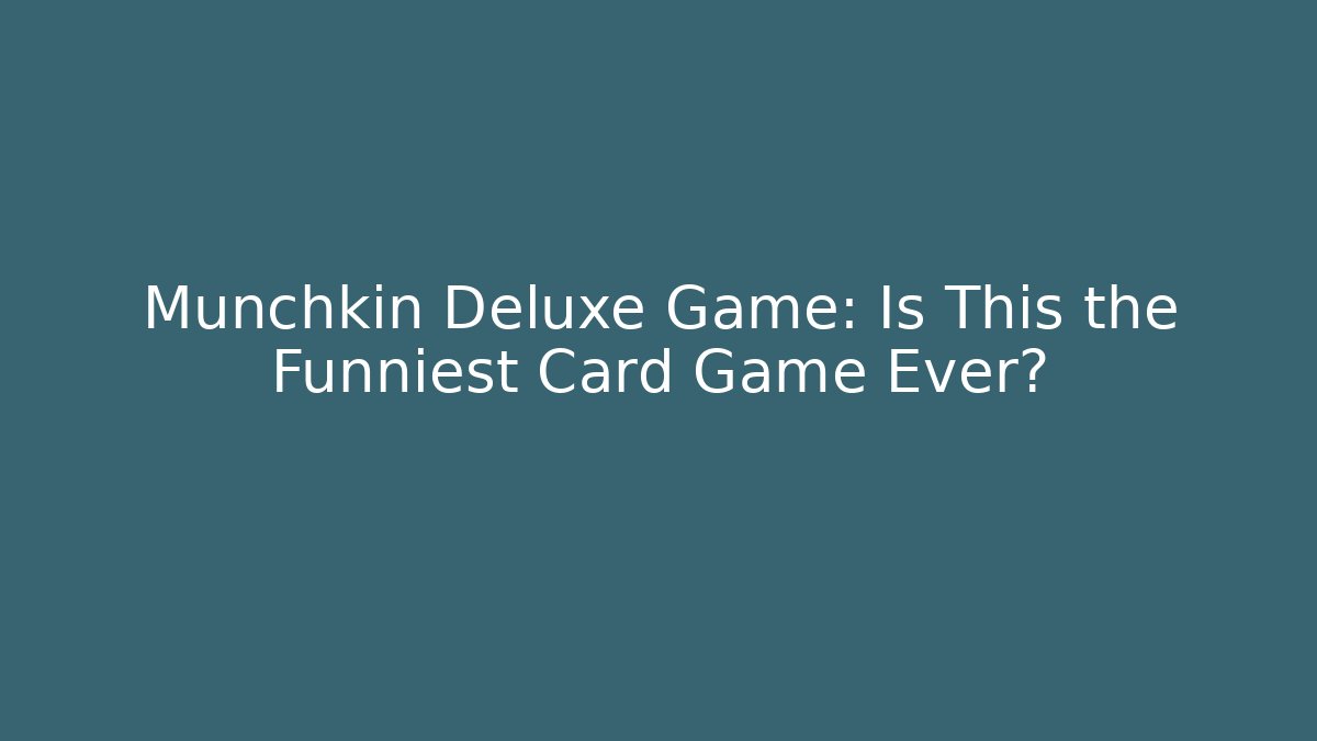 Munchkin Deluxe Game: Is This the Funniest Card Game Ever?