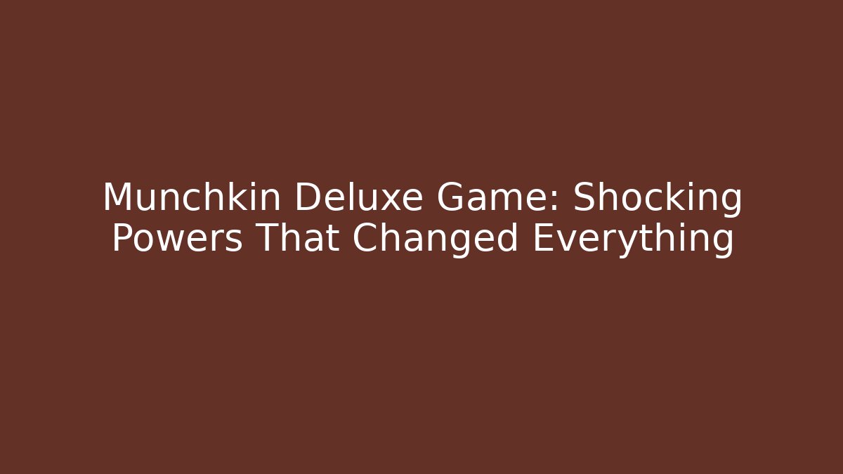 Munchkin Deluxe Game: Shocking Powers That Changed Everything - Critter Realm
