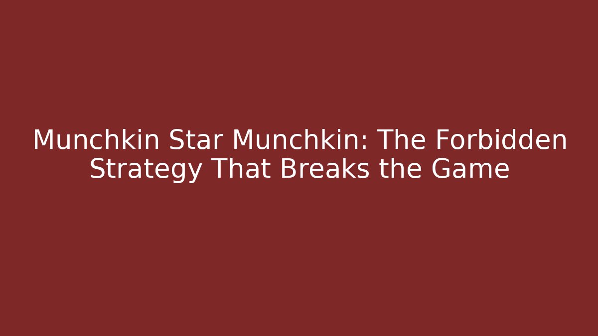 Munchkin Star Munchkin: The Forbidden Strategy That Breaks the Game