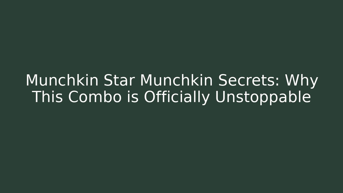 Munchkin Star Munchkin Secrets: Why This Combo is Officially Unstoppable