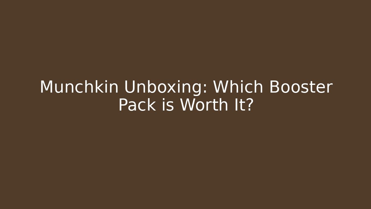 Munchkin Unboxing: Which Booster Pack is Worth It?