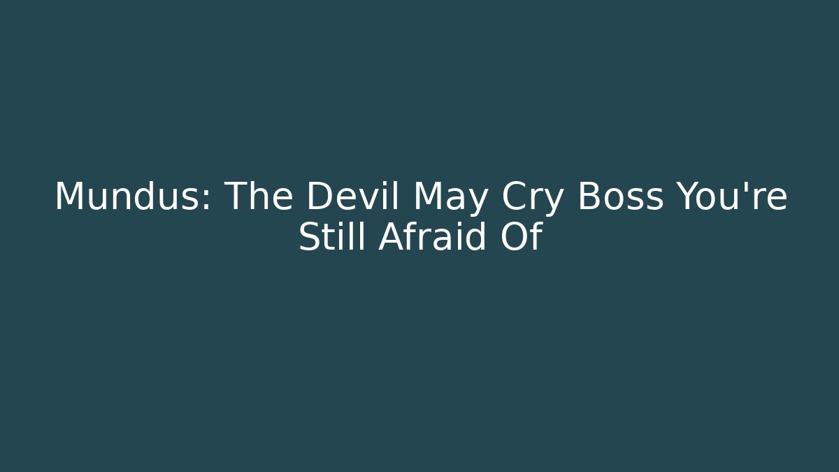 Mundus: The Devil May Cry Boss You're Still Afraid Of