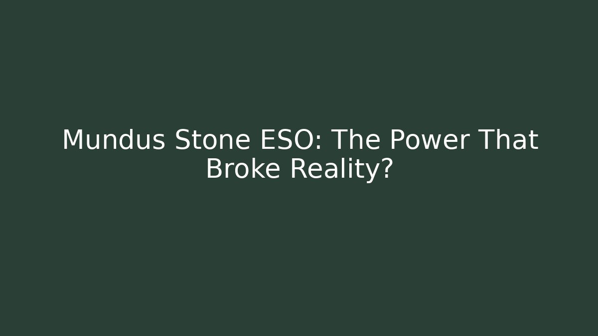 Mundus Stone ESO: The Power That Broke Reality?