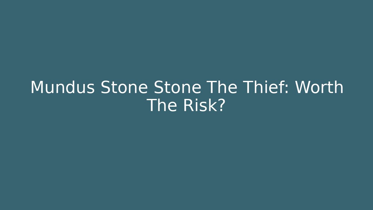 Mundus Stone Stone The Thief: Worth The Risk?