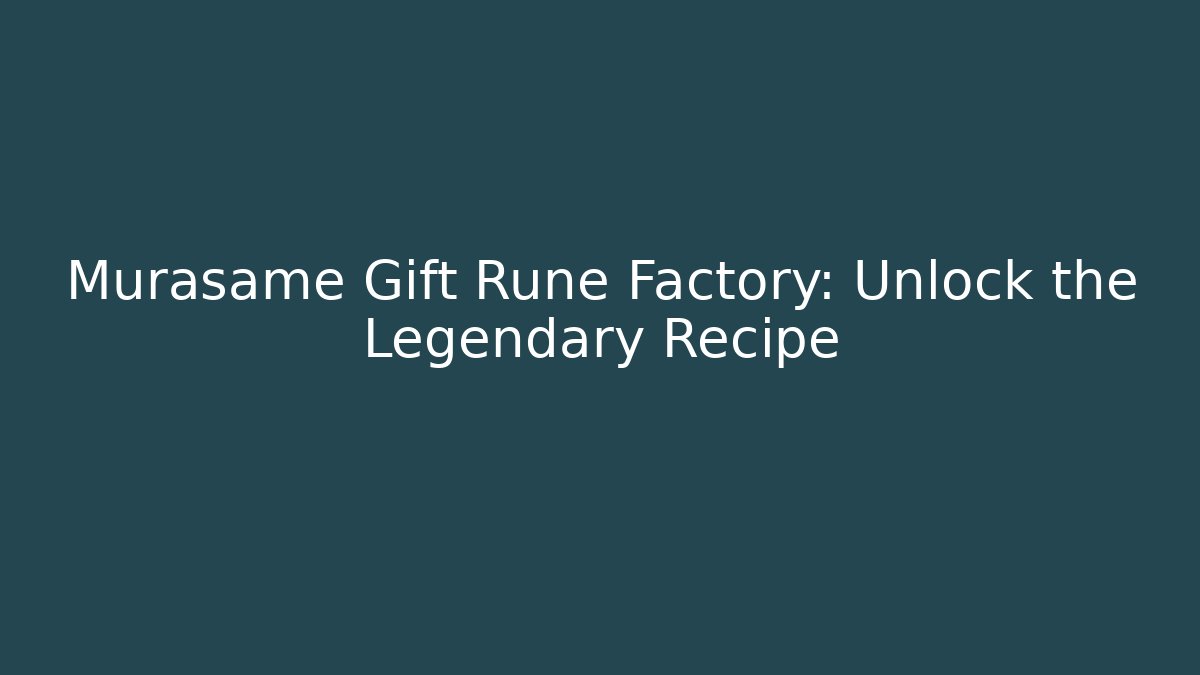 Murasame Gift Rune Factory: Unlock the Legendary Recipe