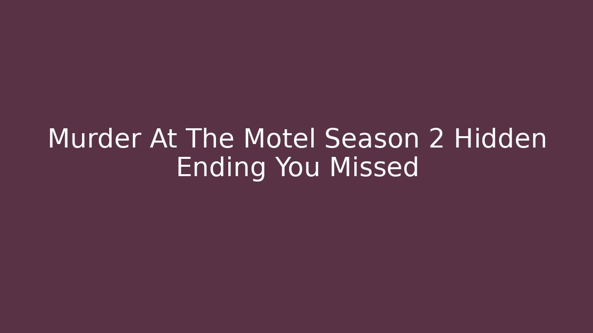 Murder At The Motel Season 2 Hidden Ending You Missed