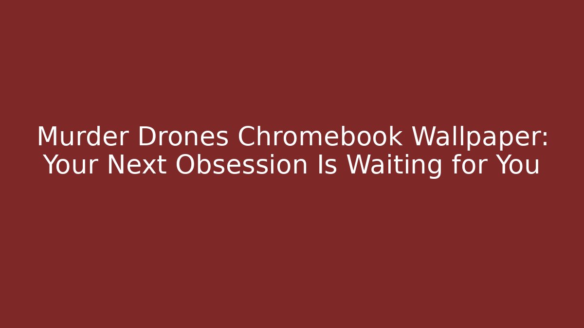 Murder Drones Chromebook Wallpaper: Your Next Obsession Is Waiting for You