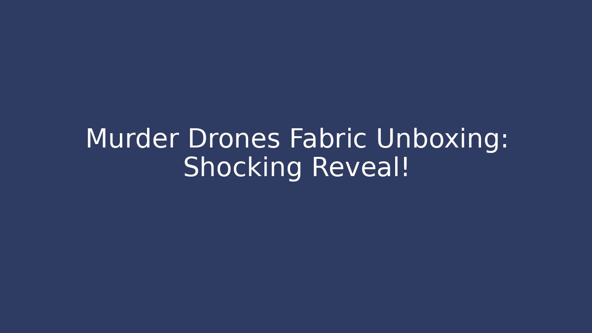 Murder Drones Fabric Unboxing: Shocking Reveal!