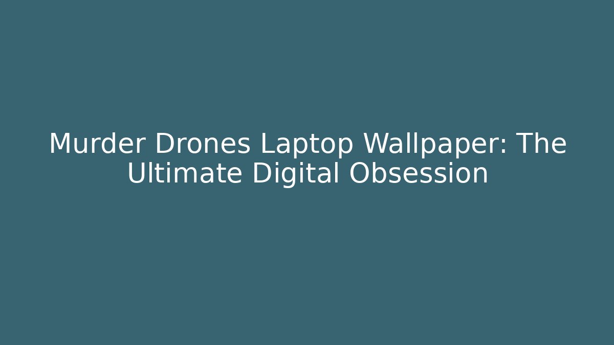 Murder Drones Laptop Wallpaper: The Ultimate Digital Obsession - Critter Realm