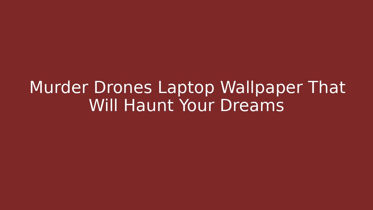 Murder Drones Laptop Wallpaper That Will Haunt Your Dreams