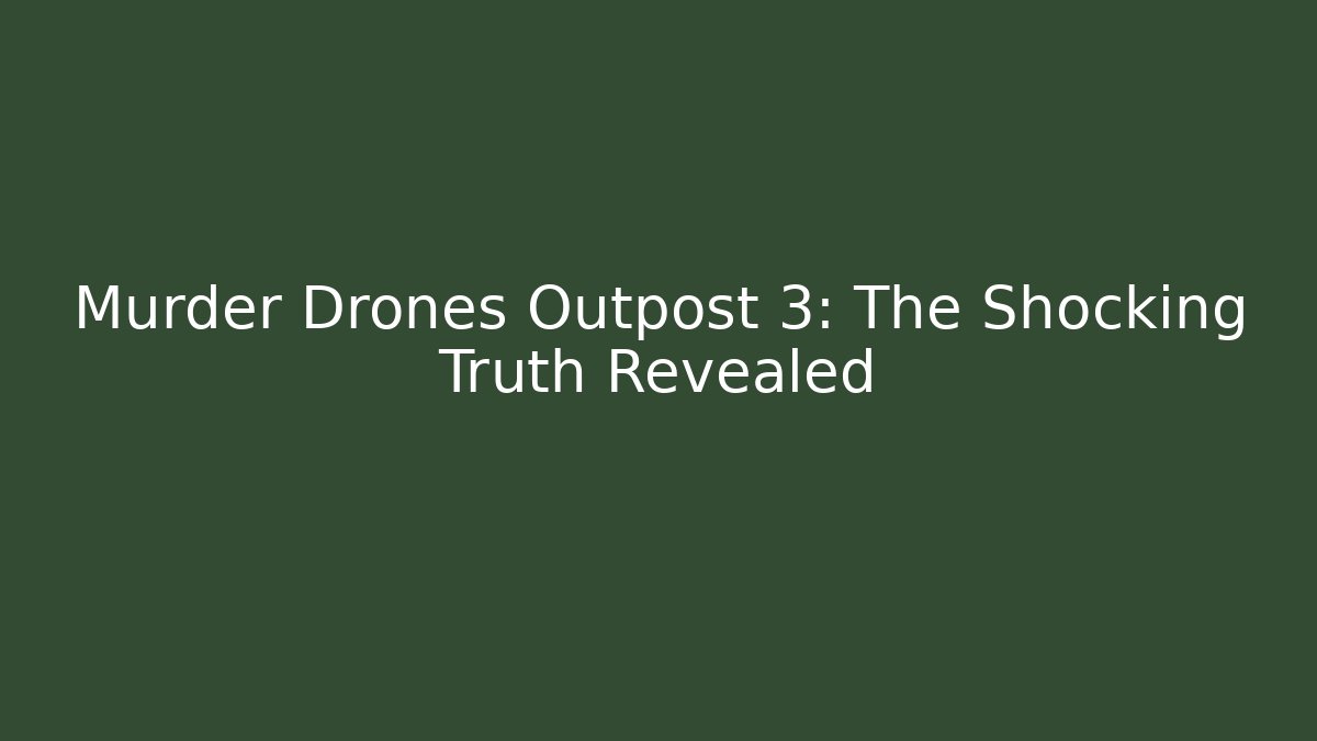 Murder Drones Outpost 3: The Shocking Truth Revealed