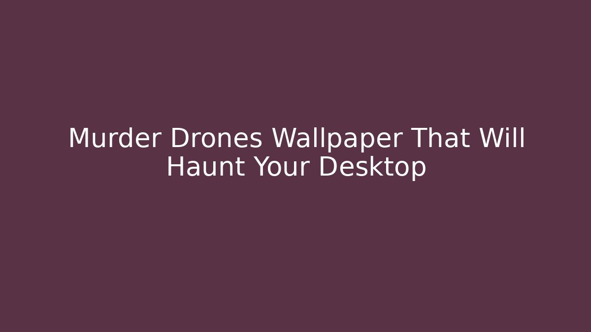 Murder Drones Wallpaper That Will Haunt Your Desktop