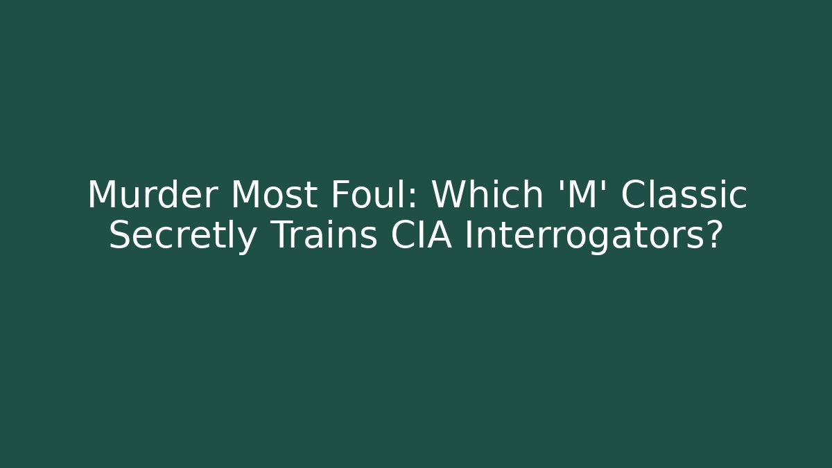 Murder Most Foul: Which 'M' Classic Secretly Trains CIA Interrogators?