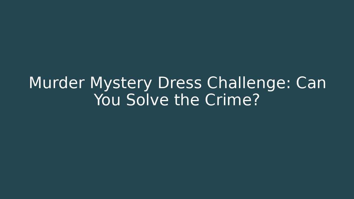 Murder Mystery Dress Challenge: Can You Solve the Crime?