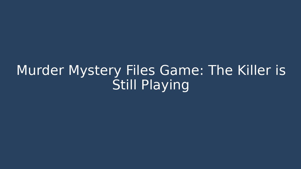 Murder Mystery Files Game: The Killer is Still Playing