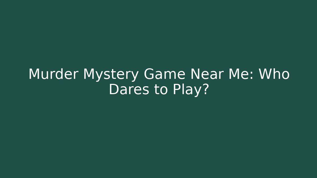Murder Mystery Game Near Me: Who Dares to Play?