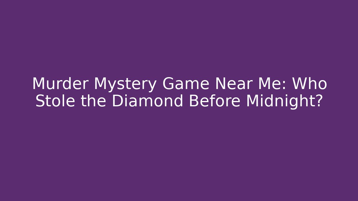 Murder Mystery Game Near Me: Who Stole the Diamond Before Midnight?