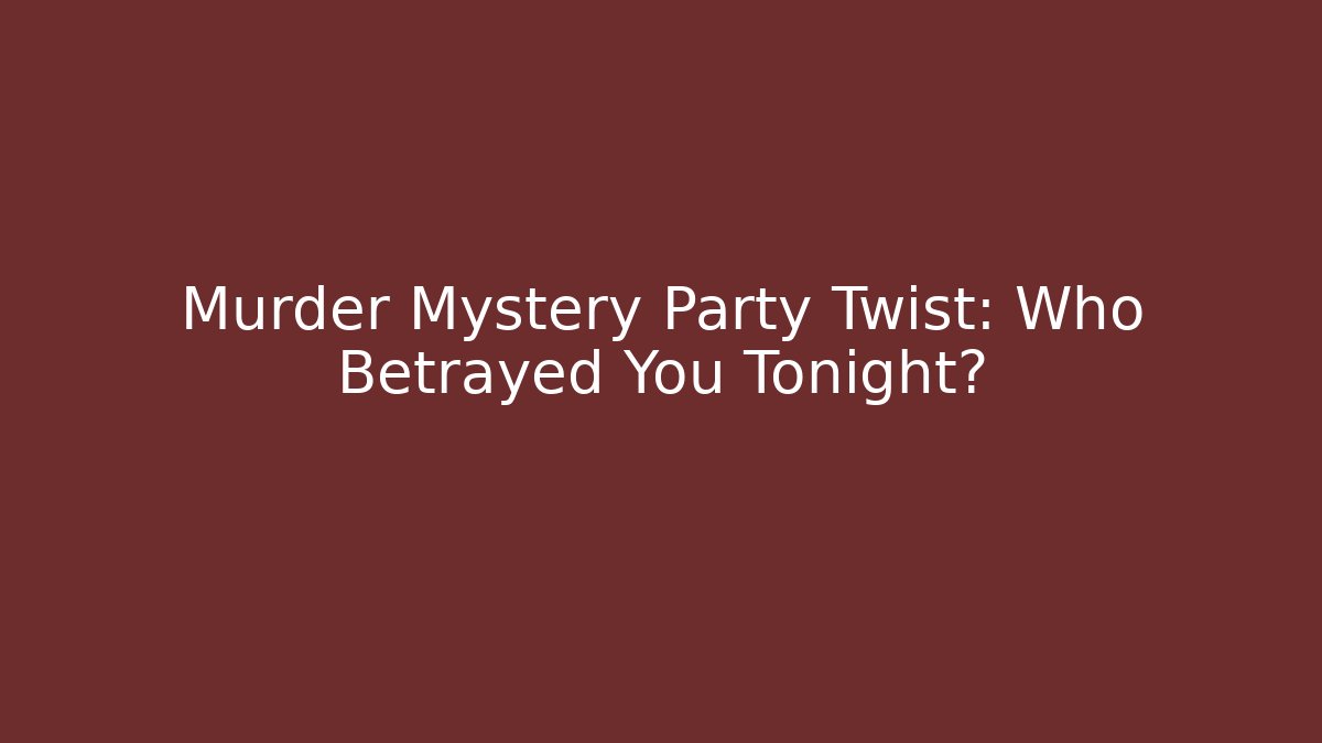 Murder Mystery Party Twist: Who Betrayed You Tonight?