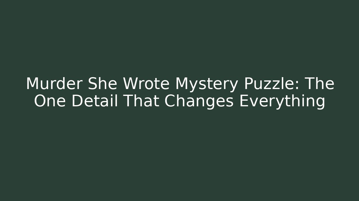 Murder She Wrote Mystery Puzzle: The One Detail That Changes Everything
