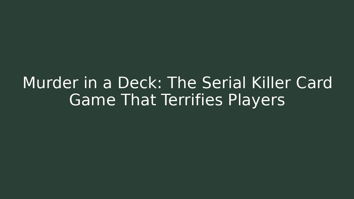 Murder in a Deck: The Serial Killer Card Game That Terrifies Players