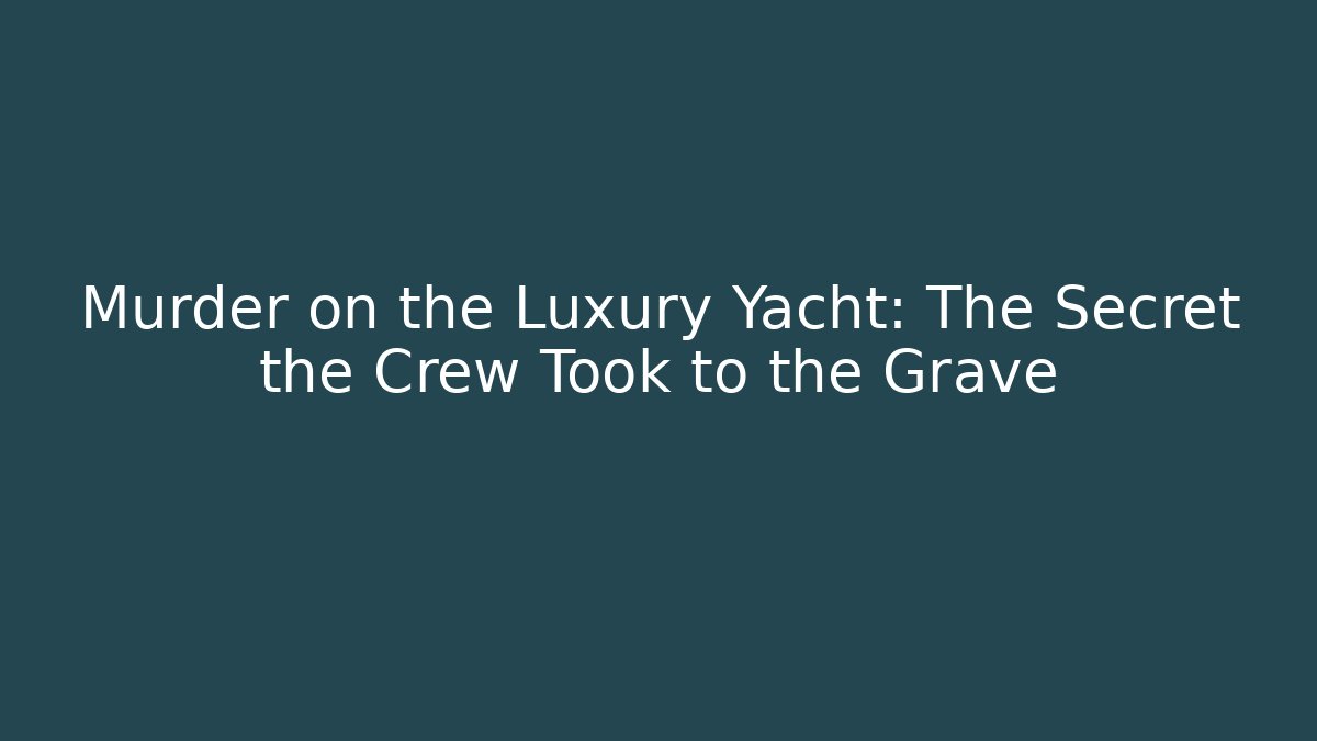 Murder on the Luxury Yacht: The Secret the Crew Took to the Grave