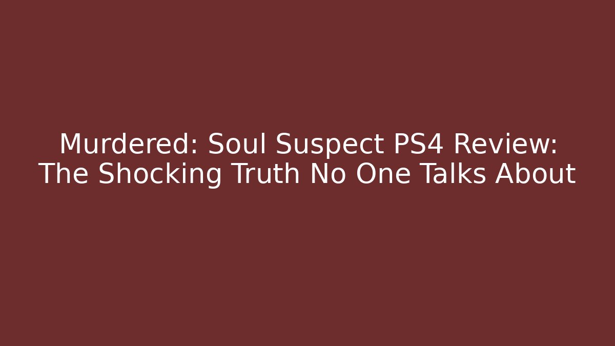 Murdered: Soul Suspect PS4 Review: The Shocking Truth No One Talks About