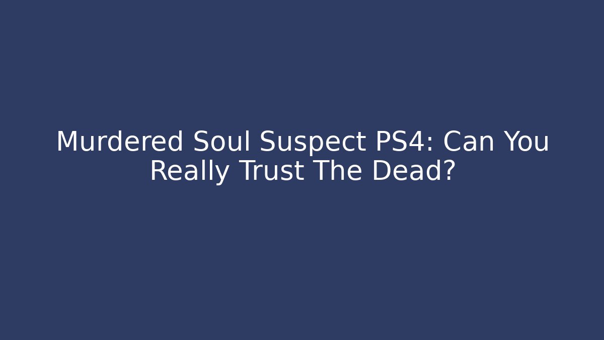 Murdered Soul Suspect PS4: Can You Really Trust The Dead?