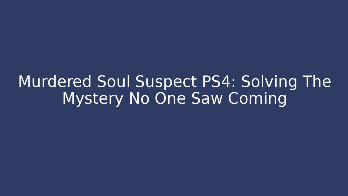 Murdered Soul Suspect PS4: Solving The Mystery No One Saw Coming