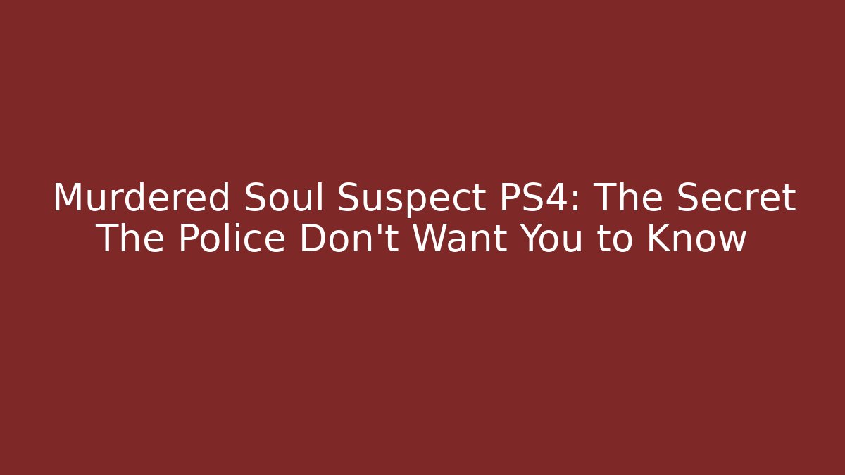 Murdered Soul Suspect PS4: The Secret The Police Don't Want You to Know