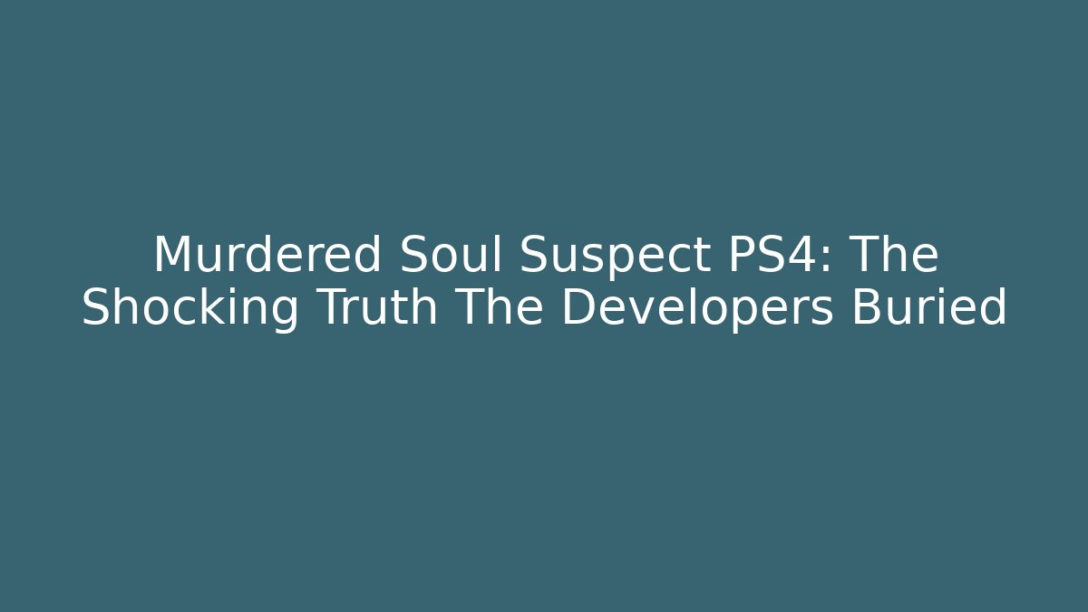 Murdered Soul Suspect PS4: The Shocking Truth The Developers Buried