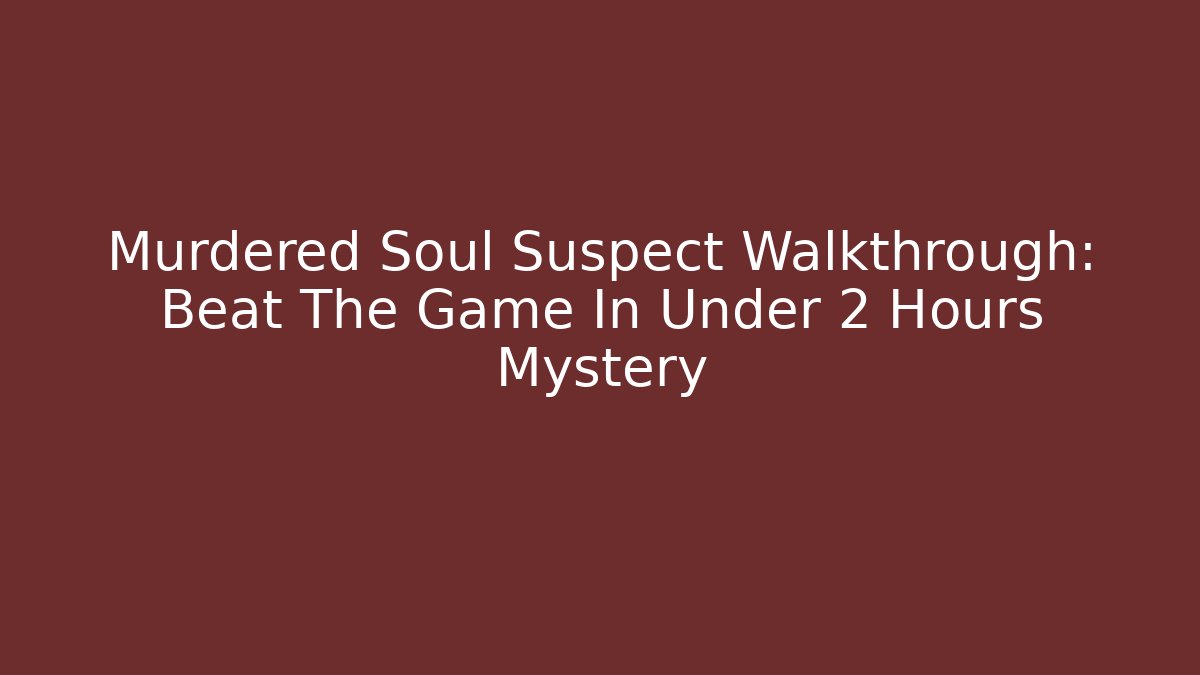 Murdered Soul Suspect Walkthrough: Beat The Game In Under 2 Hours Mystery