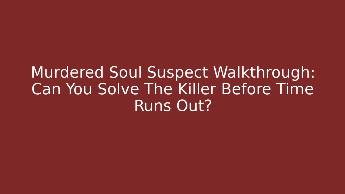 Murdered Soul Suspect Walkthrough: Can You Solve The Killer Before Time Runs Out?