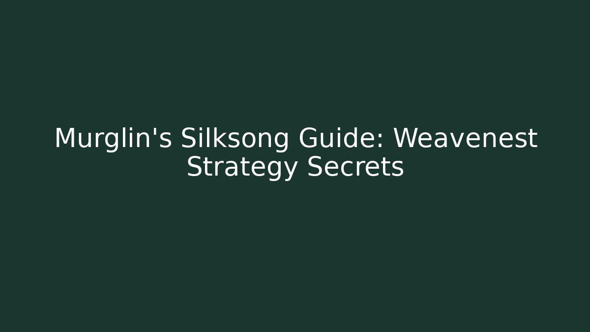 Murglin's Silksong Guide: Weavenest Strategy Secrets - Critter Realm