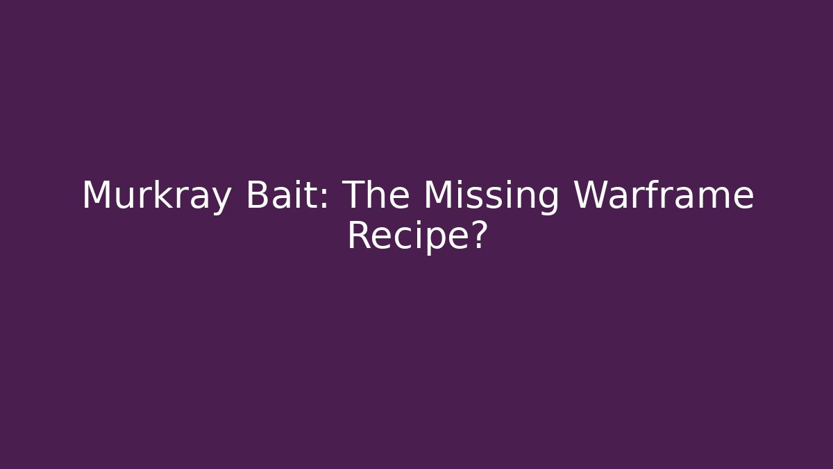 Murkray Bait: The Missing Warframe Recipe?