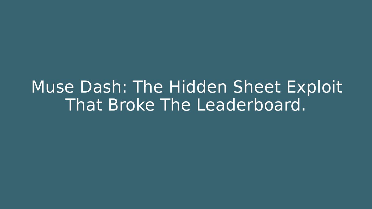 Muse Dash: The Hidden Sheet Exploit That Broke The Leaderboard.