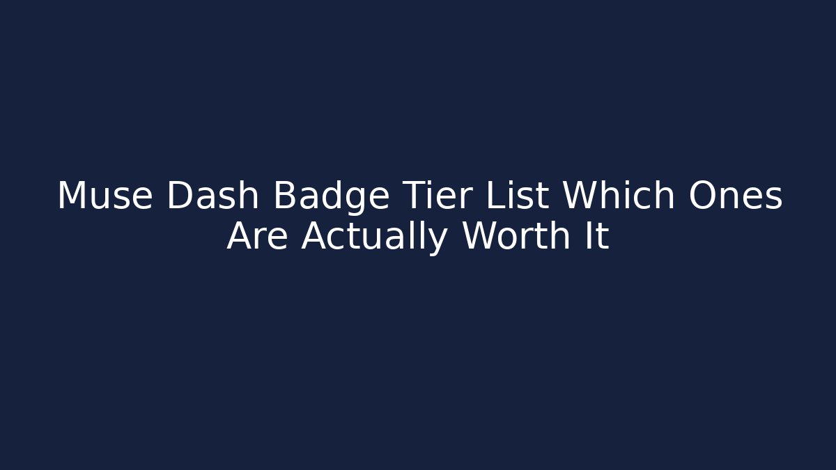 Muse Dash Badge Tier List Which Ones Are Actually Worth It