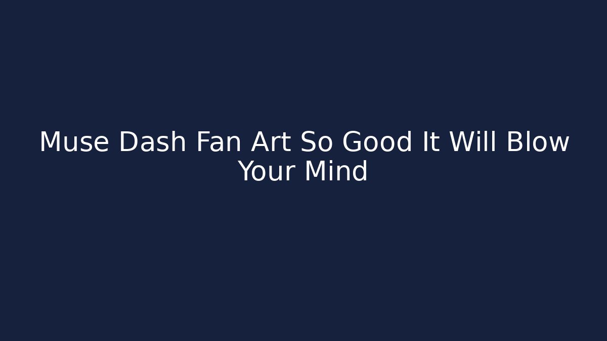 Muse Dash Fan Art So Good It Will Blow Your Mind