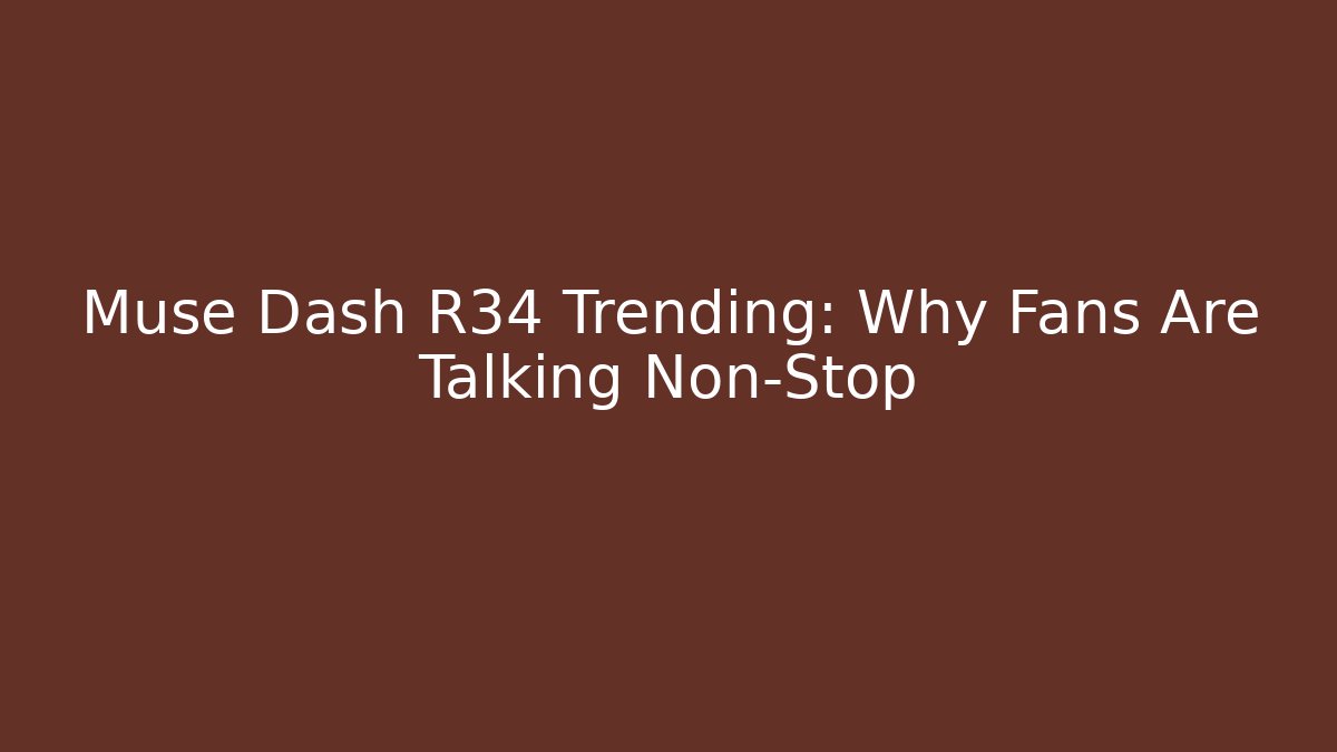 Muse Dash R34 Trending: Why Fans Are Talking Non-Stop