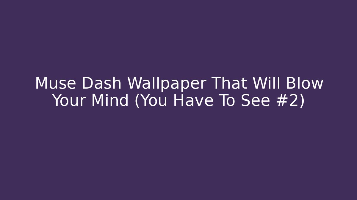 Muse Dash Wallpaper That Will Blow Your Mind (You Have To See #2)