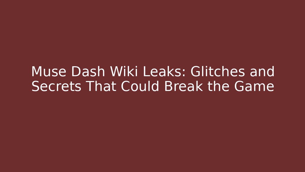 Muse Dash Wiki Leaks: Glitches and Secrets That Could Break the Game