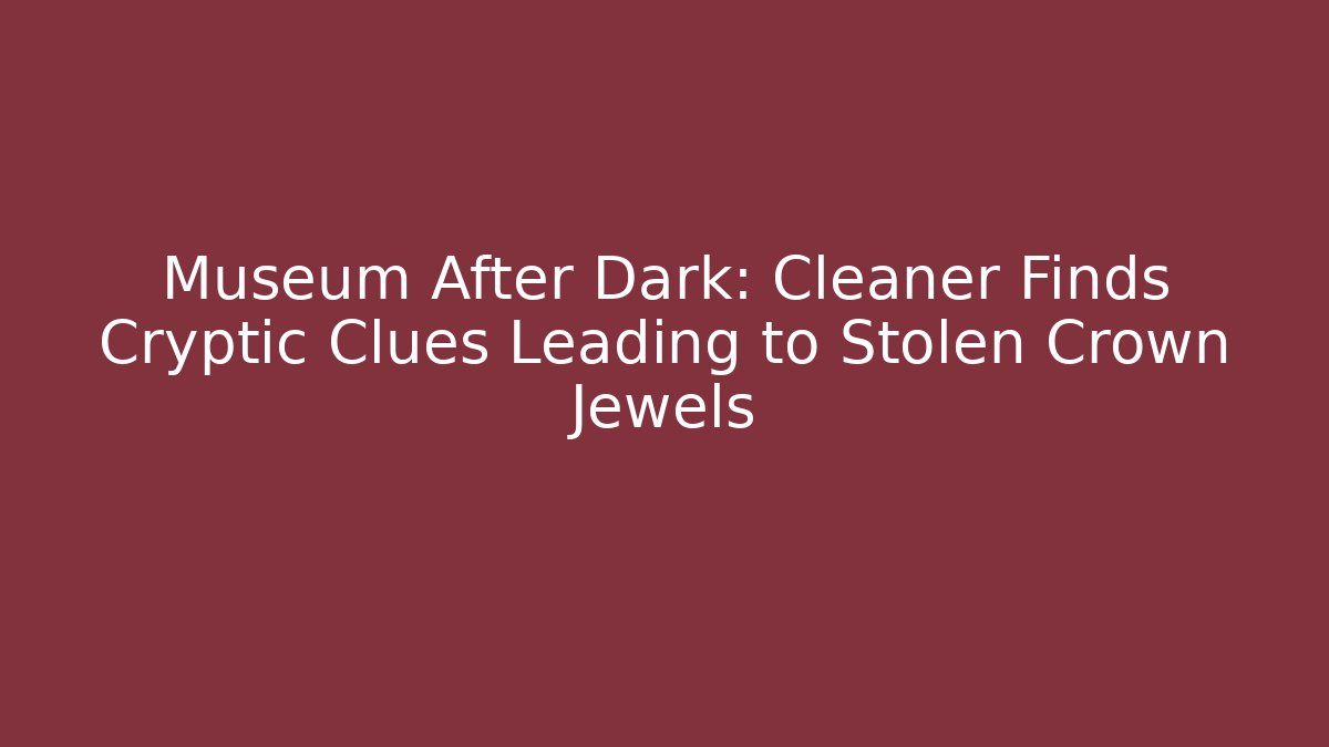 Museum After Dark: Cleaner Finds Cryptic Clues Leading to Stolen Crown Jewels