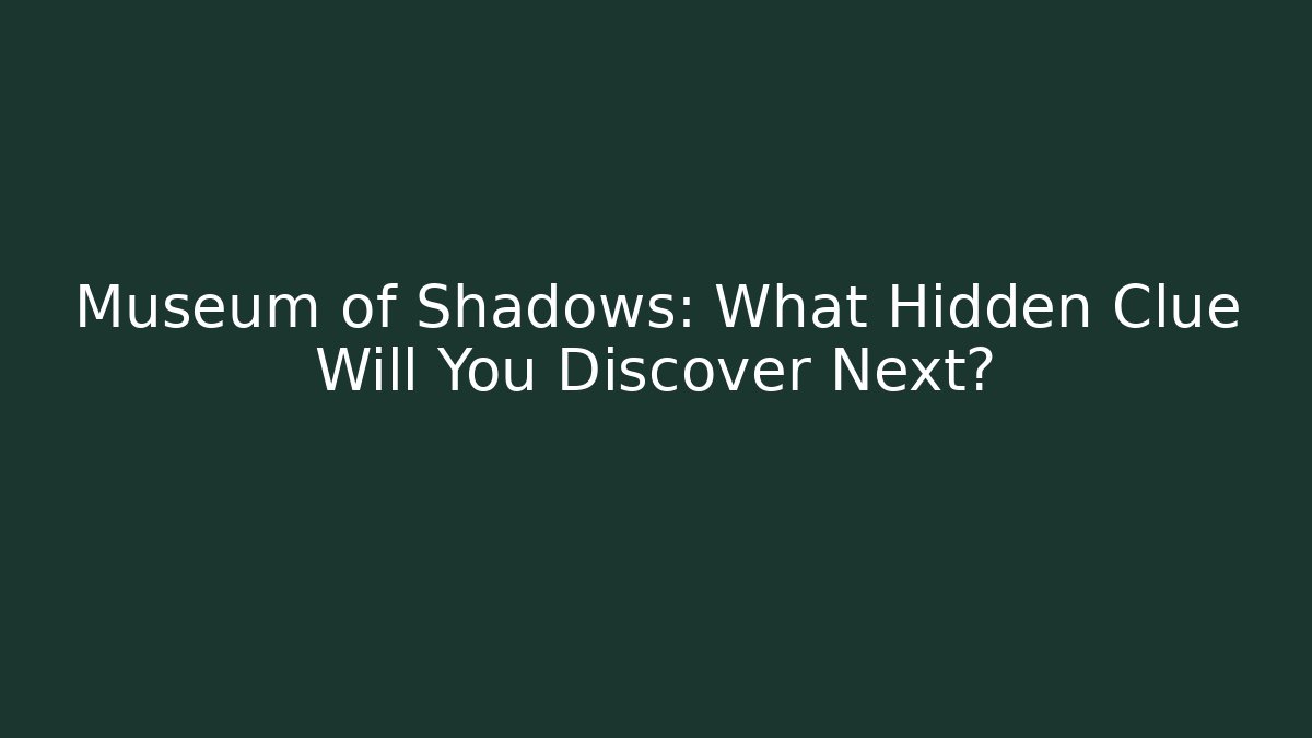 Museum of Shadows: What Hidden Clue Will You Discover Next?