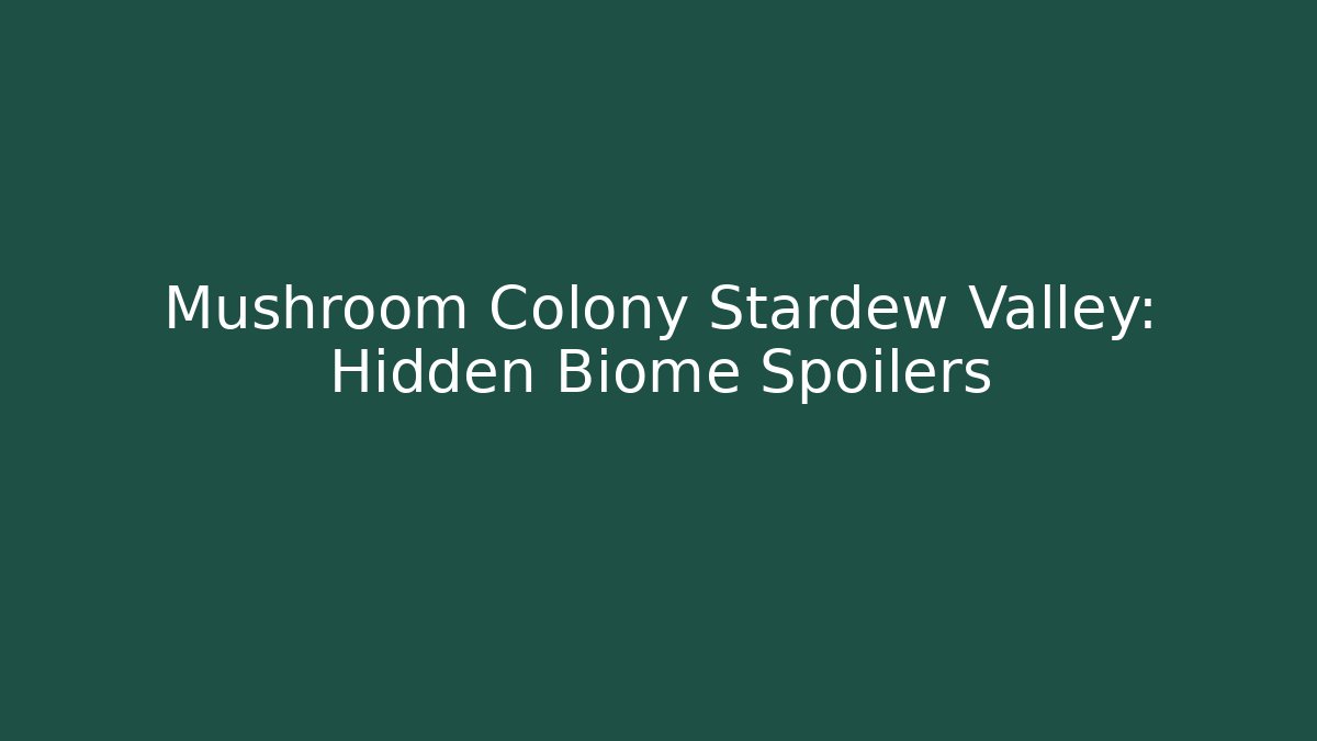 Mushroom Colony Stardew Valley: Hidden Biome Spoilers