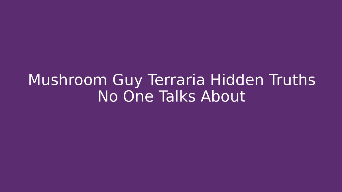 Mushroom Guy Terraria Hidden Truths No One Talks About