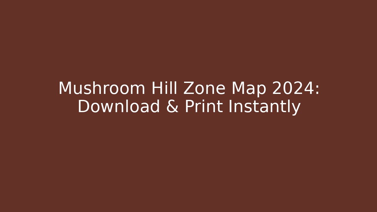 Mushroom Hill Zone Map 2024: Download & Print Instantly