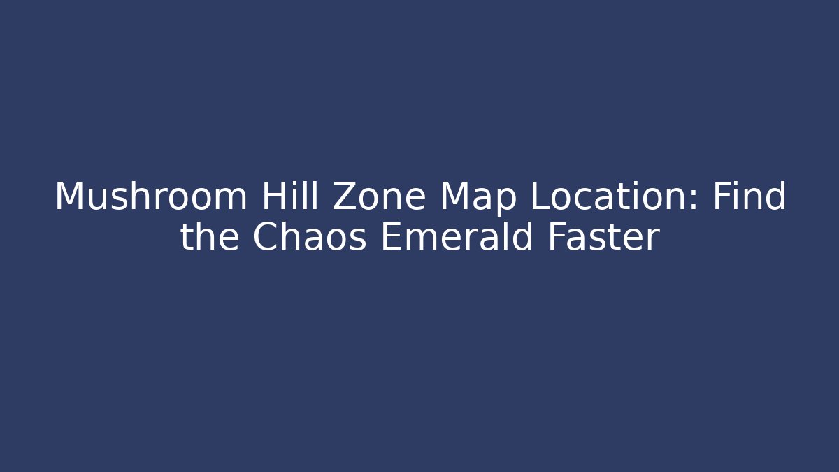 Mushroom Hill Zone Map Location: Find the Chaos Emerald Faster