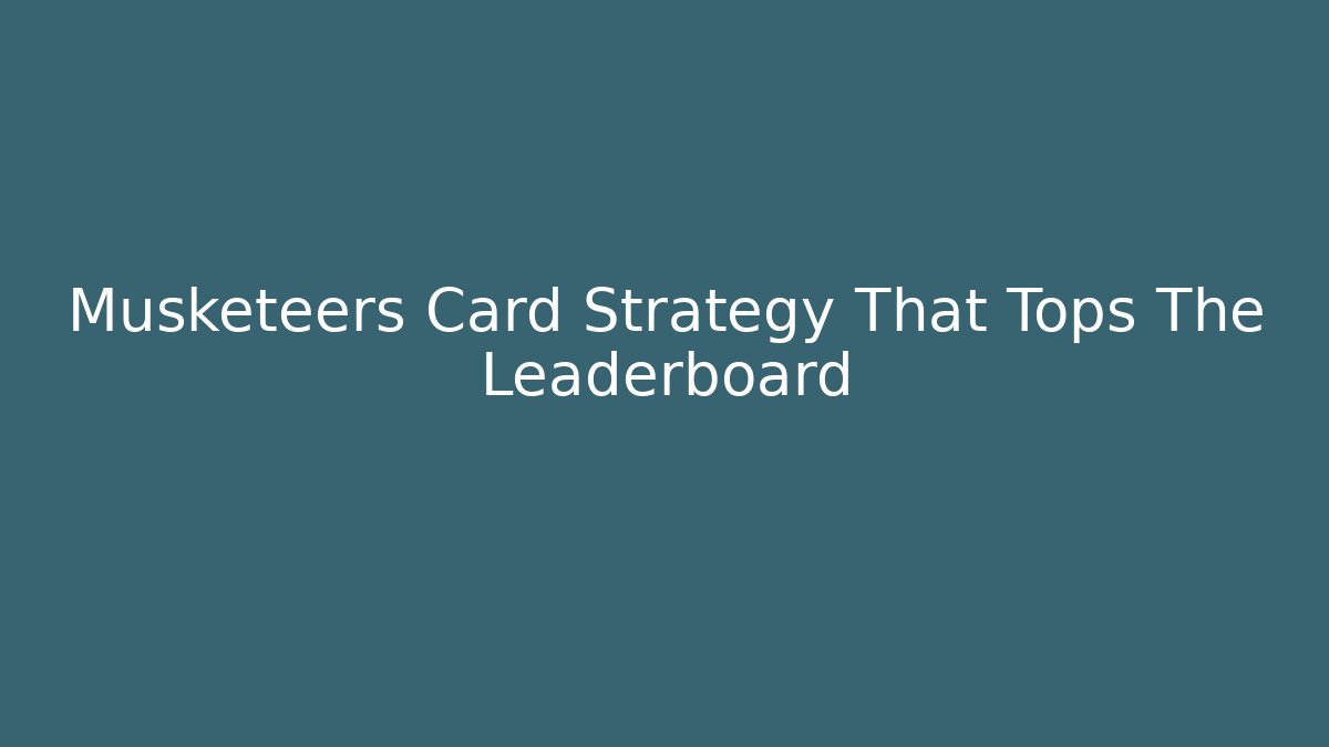 Musketeers Card Strategy That Tops The Leaderboard