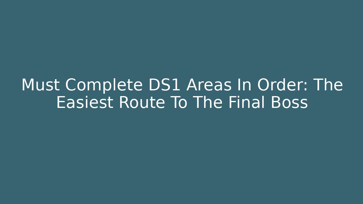 Must Complete DS1 Areas In Order: The Easiest Route To The Final Boss