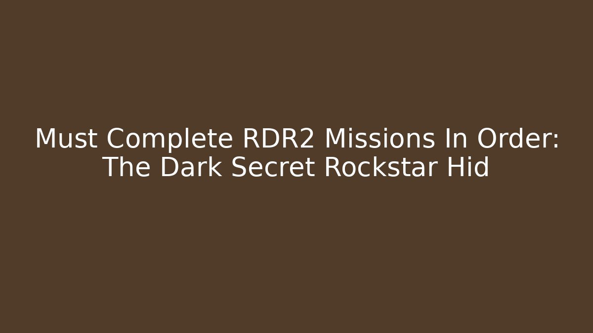Must Complete RDR2 Missions In Order: The Dark Secret Rockstar Hid
