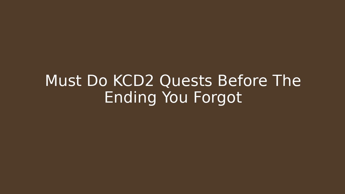 Must Do KCD2 Quests Before The Ending You Forgot